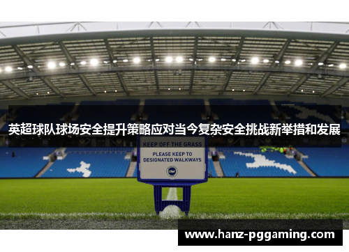 英超球队球场安全提升策略应对当今复杂安全挑战新举措和发展