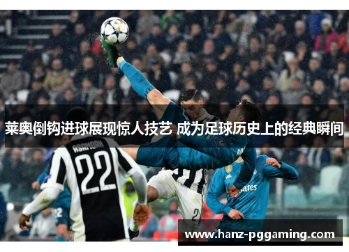 莱奥倒钩进球展现惊人技艺 成为足球历史上的经典瞬间 莱奥倒钩进球展现惊人技艺 成为足球历史上的经典瞬间