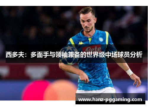 西多夫:多面手与领袖兼备的世界级中场球员分析 西多夫:多面手与领袖兼备的世界级中场球员分析
