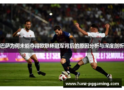 巴萨为何未能夺得欧联杯冠军背后的原因分析与深度剖析 巴萨为何未能夺得欧联杯冠军背后的原因分析与深度剖析