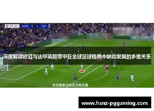 深度解读欧冠与法甲英超意甲在全球足球格局中联动发展的多维关系