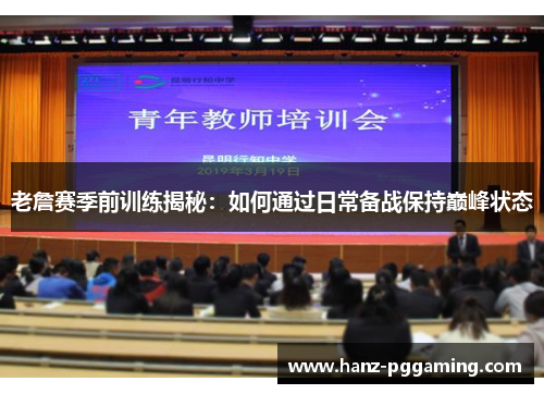 老詹赛季前训练揭秘：如何通过日常备战保持巅峰状态