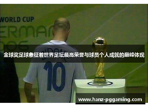 金球奖足球象征着世界足坛最高荣誉与球员个人成就的巅峰体现 金球奖足球象征着世界足坛最高荣誉与球员个人成就的巅峰体现