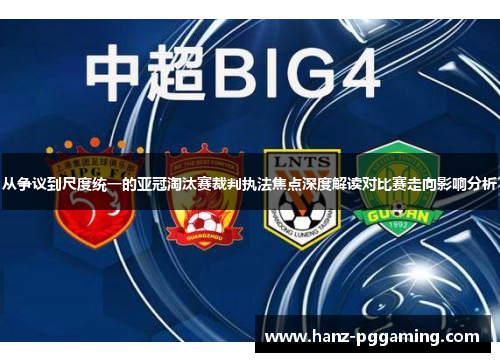 从争议到尺度统一的亚冠淘汰赛裁判执法焦点深度解读对比赛走向影响分析