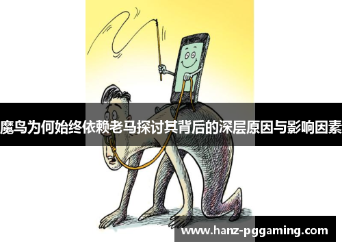 魔鸟为何始终依赖老马探讨其背后的深层原因与影响因素