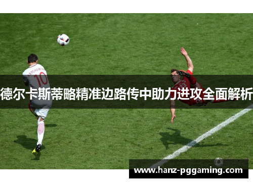 德尔卡斯蒂略精准边路传中助力进攻全面解析